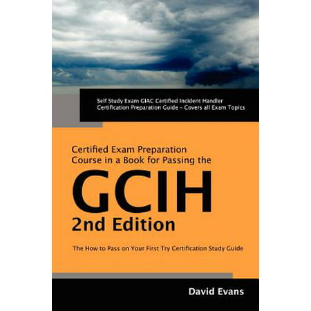 Giac Certified Incident Handler Certification (Gcih) Exam Preparation Course in a Book for Passing the Gcih Exam - The How to Pass on Your First Try (Best Certification Course For Telecom Engineer)