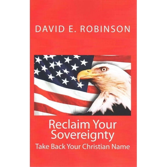 Reclaim Your Sovereignty: Take Back Your Christian Name (Paperback) by David E Robinson