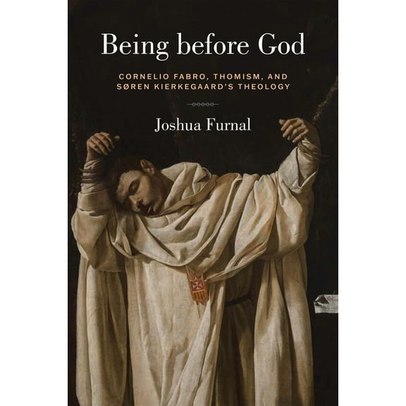Being Before God: Cornelio Fabro, Thomism, and SÃ¸ren Kierkegaard's Theology, (Hardcover)