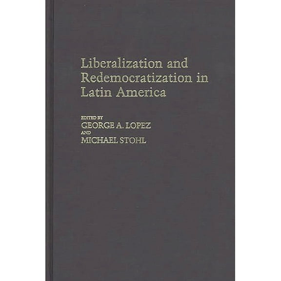 Contributions in Political Science Liberalization and Redemocratization in Latin America, Book 178, (Hardcover)