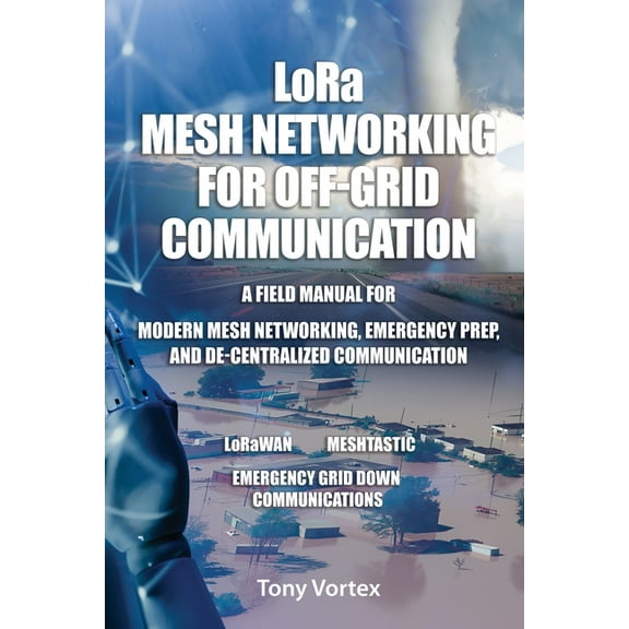 LoRa Mesh Networking for Off-Grid Communication: A field manual for modern mesh networking, emergency prep, and de-centr, (Paperback)