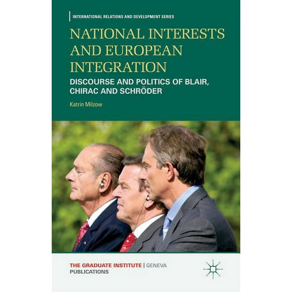 International Relations and Development National Interests and European Integration: Discourse and Politics of Blair, Chirac and Schröder, (Hardcover)