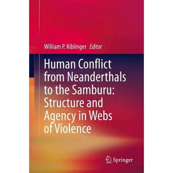 Human Conflict from Neanderthals to the Samburu: Structure and Agency in Webs of Violence, (Hardcover)