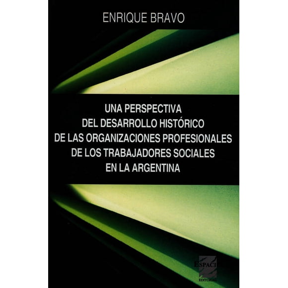 UNA PERSPECTIVA DEL DESARROLLO HISTORICO DE LAS ORGANIZACIONES PROFESIONALES DE LOS TRABAJADORES ESPACIO EDITORIAL ENRIQUE BRAVO