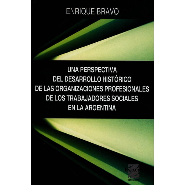 UNA PERSPECTIVA DEL DESARROLLO HISTORICO DE LAS ORGANIZACIONES PROFESIONALES DE LOS TRABAJADORES ESPACIO EDITORIAL ENRIQUE BRAVO