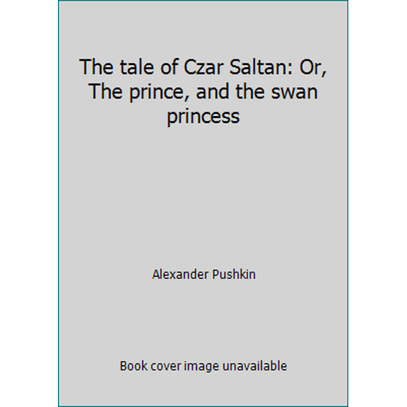 Pre-Owned The tale of Czar Saltan: Or, The prince, and the swan princess (Hardcover) 0690007922 9780690007923