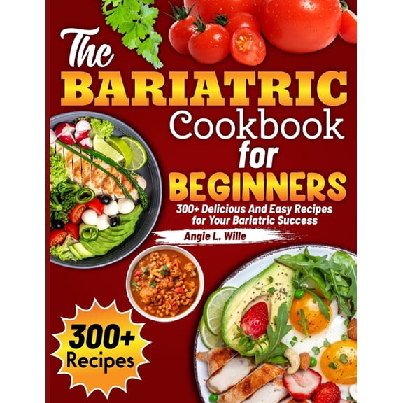 The Bariatric Cookbook for beginners: 300  Delicious And Easy Recipes for Your Bariatric Success, (Paperback)