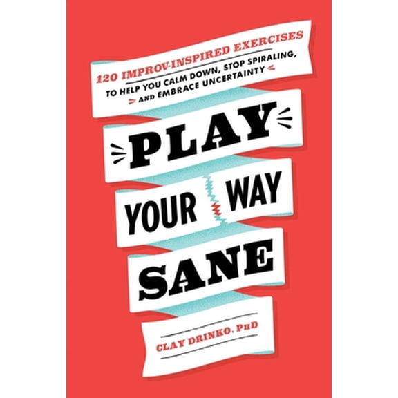 Pre-Owned Play Your Way Sane: 120 Improv-Inspired Exercises to Help You Calm Down, Stop Spiraling, and Embrace Uncertainty (Paperback) 1982169222 9781982169220