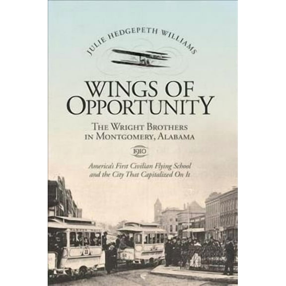 Wings of Opportunity: The Wright Brothers in Montgomery, Alabama, 1910 (Paperback)