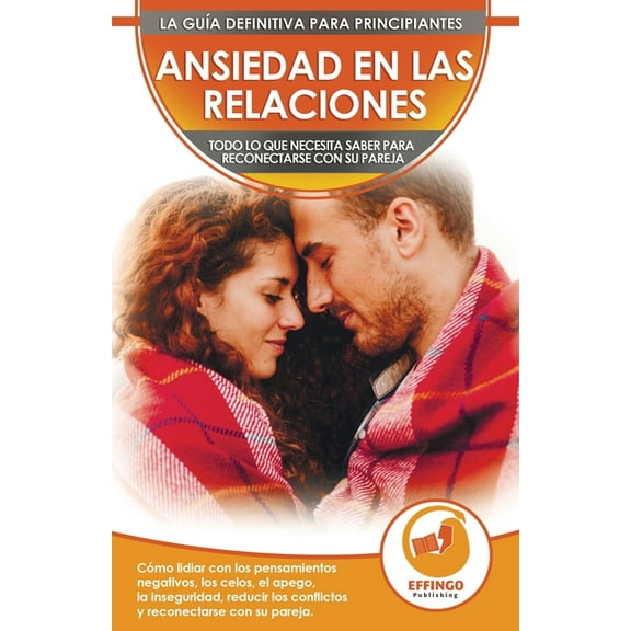 Ansiedad en las relaciones: Cómo lidiar con los pensamientos negativos, los celos, el apego, la inseguridad, reducir los, (Paperback)