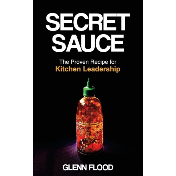 Secret Sauce: The Proven Recipe for Kitchen Leadership, (Paperback)