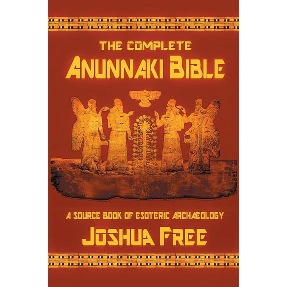 The Complete Anunnaki Bible: A Source Book of Esoteric Archaeology, (Paperback)
