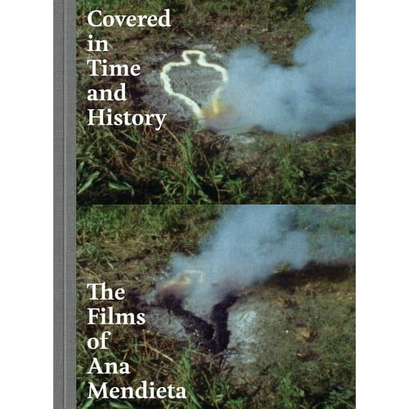 Covered in Time and History : The Films of Ana Mendieta (Edition 1) (Hardcover)