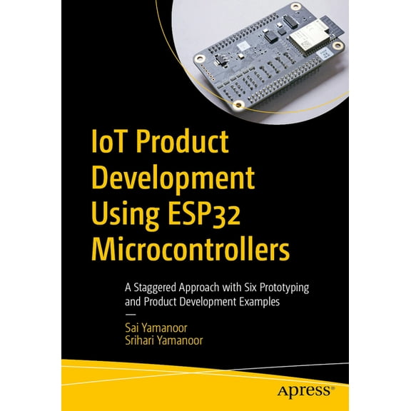 Iot Product Development Using Esp32 Microcontrollers: A Staggered Approach with Six Prototyping and Product Development , (Paperback)