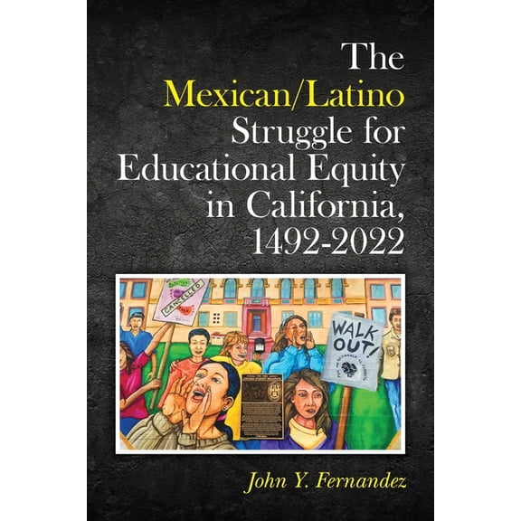The Mexican/Latino Struggle for Educational Equity in California, 1492-2022, (Paperback)