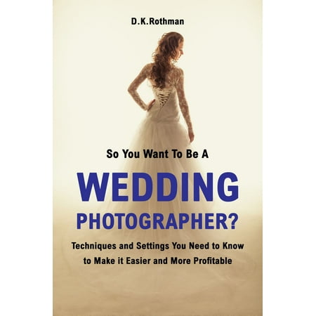 So You Want To Be A Wedding Photographer? - eBook