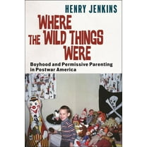 Postmillennial Pop Where the Wild Things Were: Boyhood and Permissive Parenting in Postwar America, Book 40, (Hardcover)