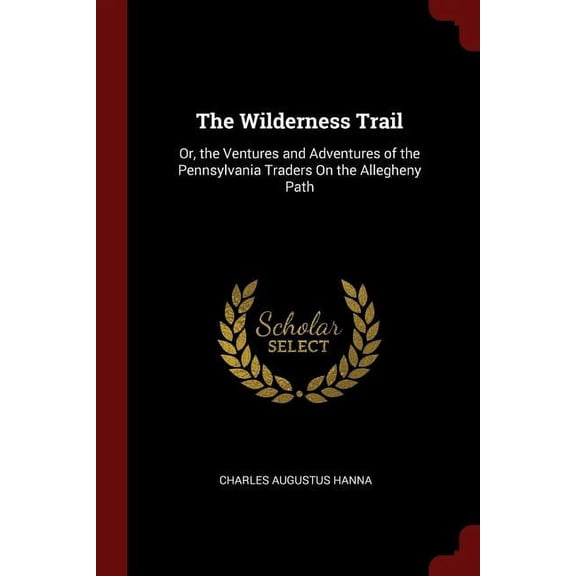 The Wilderness Trail : Or, the Ventures and Adventures of the Pennsylvania Traders on the Allegheny Path (Paperback)