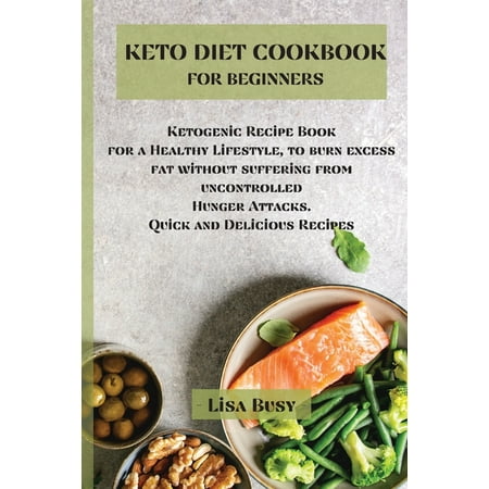 Keto Diet Cookbook for Beginners : Ketogenic Recipe Book for a Healthy Lifestyle, to burn excess fat without suffering from uncontrolled Hunger Attacks. Quick and Delicious Recipes (Paperback)