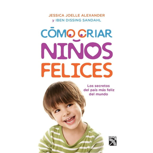 Cómo criar niños felices DIANA JESSICA JOELLE ALEXANDER