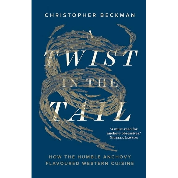 A Twist in the Tail: How the Humble Anchovy Flavoured Western Cuisine, (Hardcover)