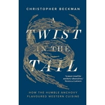 A Twist in the Tail: How the Humble Anchovy Flavoured Western Cuisine, (Hardcover)
