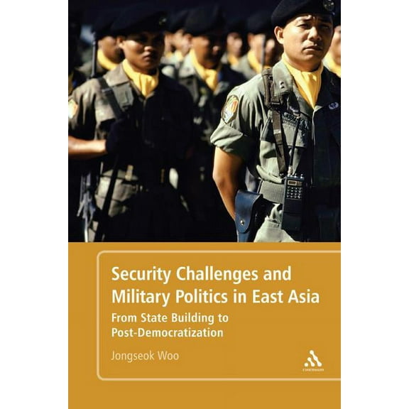 Security Challenges and Military Politics in East Asia From State Building to Post-Democratization, (Hardcover)
