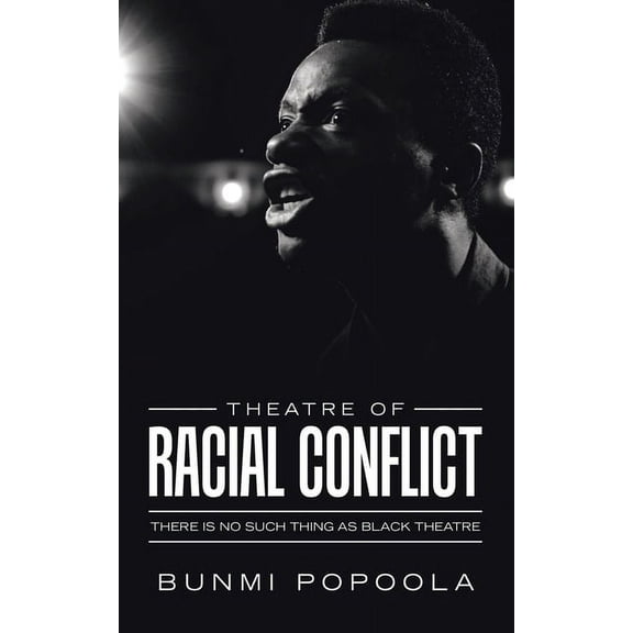 Theatre of Racial Conflict: There Is No Such Thing as Black Theatre (Paperback)
