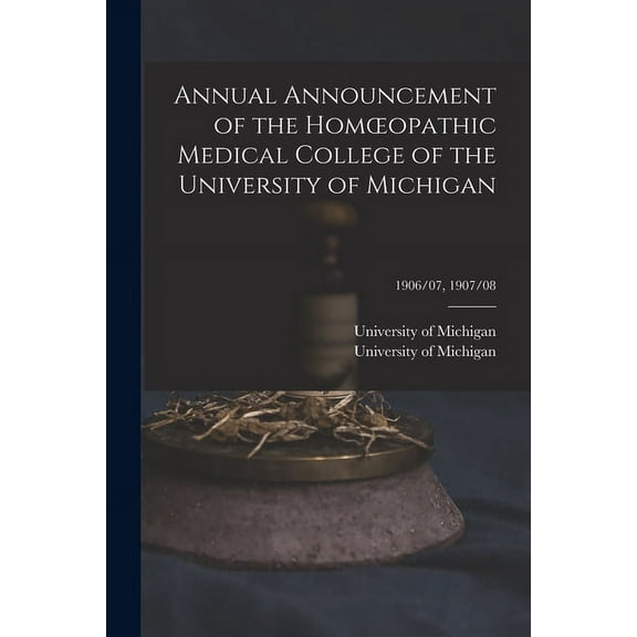 Annual Announcement of the Homoeopathic Medical College of the University of Michigan; 1906/07, 1907/08 (Paperback)