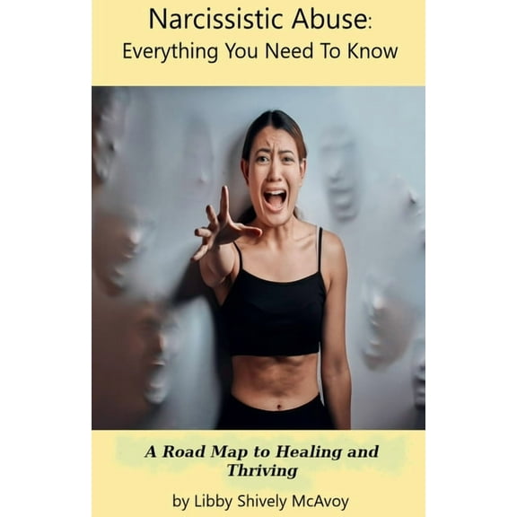 Narcissistic Abuse: Everything You Need to Know A Road Map to Healing and Thriving, (Paperback)