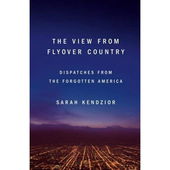 The View From Flyover Country: Dispatches From the Forgotten America