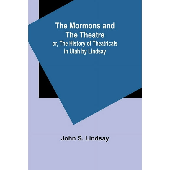 The Mormons and the Theatre; or, The History of Theatricals in Utah by Lindsay, (Paperback)