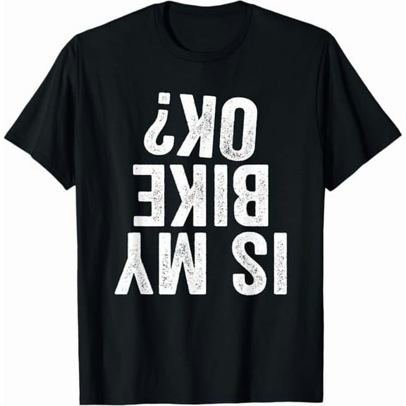 is My Bike Ok? Funny Sarcastic Biker Cycling Cyclist Gift T-Shirt