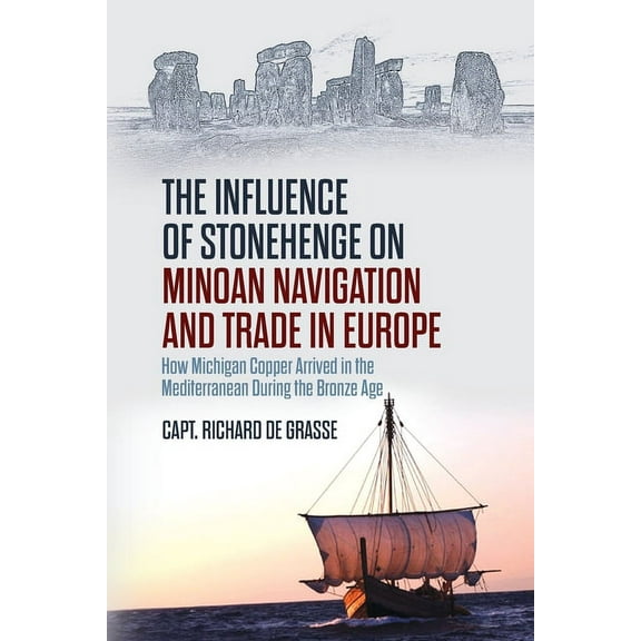 The Influence of Stonehenge on Minoan Navigation and Trade in Europe: How Michigan Copper Arrived in the Mediterranean D, (Paperback)