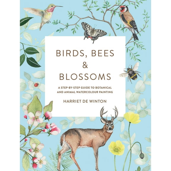 Birds, Bees & Blossoms: A Step-By-Step Guide to Botanical and Animal Watercolour Painting, (Paperback)