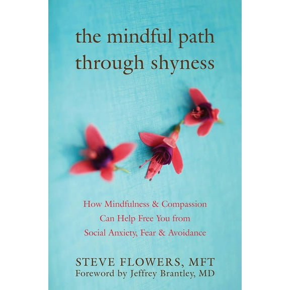 The Mindful Path through Shyness : How Mindfulness and Compassion Can Help Free You from Social Anxiety, Fear, and Avoidance (Paperback)