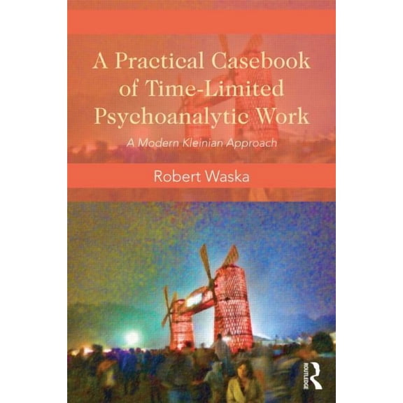 A Practical Casebook of Time-Limited Psychoanalytic Work: A Modern Kleinian approach, (Paperback)