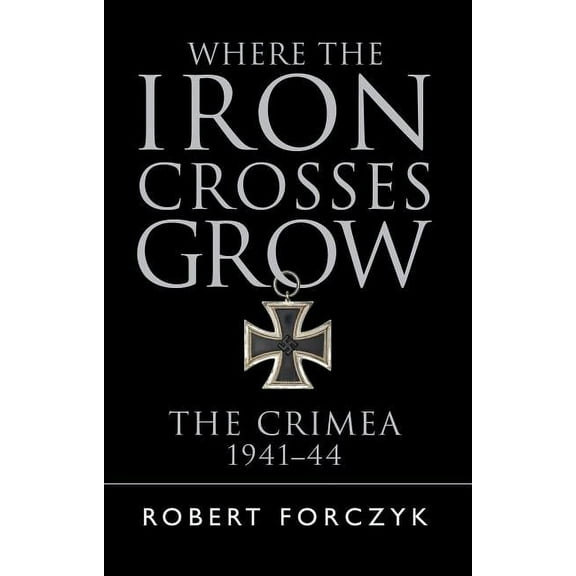 General Military: Where the Iron Crosses Grow : The Crimea 1941–44 (Paperback)