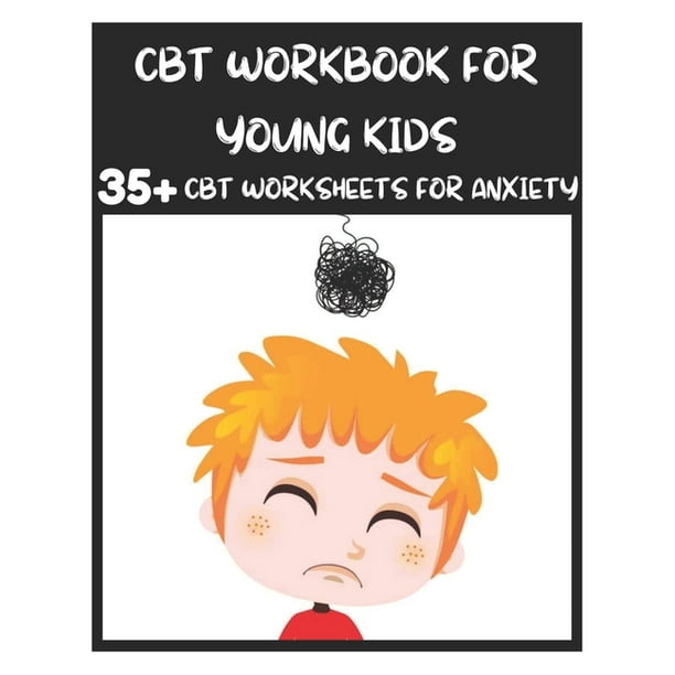 cbt workbook for young kids 35 cbt worksheets for anxiety fun exercises and activities to help children overcome anxiety face their fears at home at school and out in