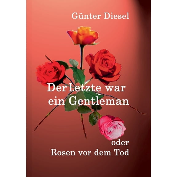 Der Letzte war ein Gentleman: Rosen vor dem Tod!, (Paperback)