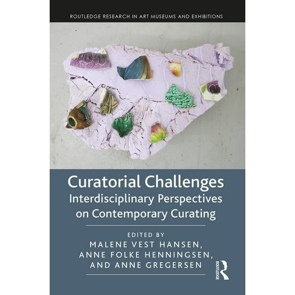 Routledge Research in Art Museums and Ex Curatorial Challenges: Interdisciplinary Perspectives on Contemporary Curating, (Hardcover)
