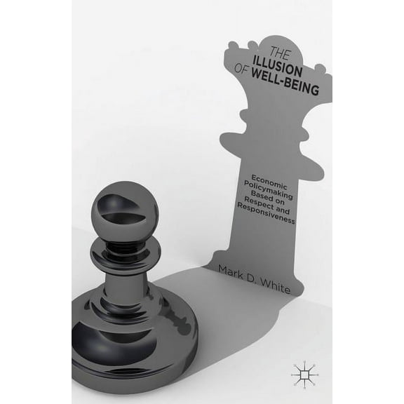 The Illusion of Well-Being: Economic Policymaking Based on Respect and Responsiveness, (Paperback)