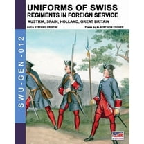 Soldiers, Weapons & Uniforms - Gen Uniforms of Swiss Regiments in foreign service, Book 12, (Paperback)