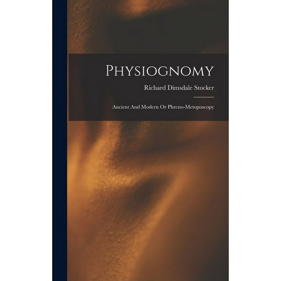 Physiognomy: Ancient And Modern Or Phreno-metoposcopy, (Hardcover)