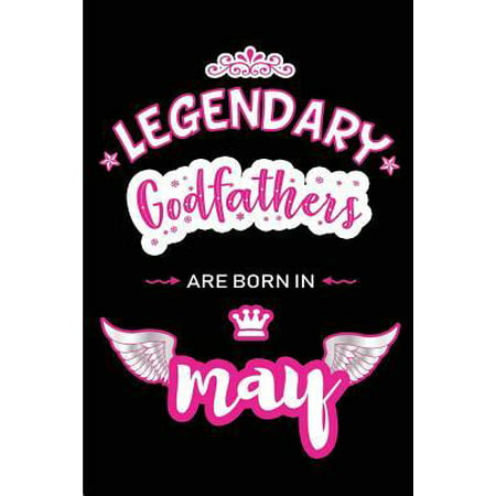 Legendary Godfathers are born in May: Blank Lined 6x9 Love and Family Journal/Notebook as Happy Birthday or any special Occasion Gift for your best an (Best Places To Have Your Birthday)