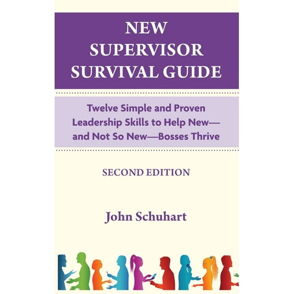 New Supervisor Survival Guide: Twelve Simple and Proven Leadership Skills to Help New - and Not So New - Bosses Thrive, (Hardcover)