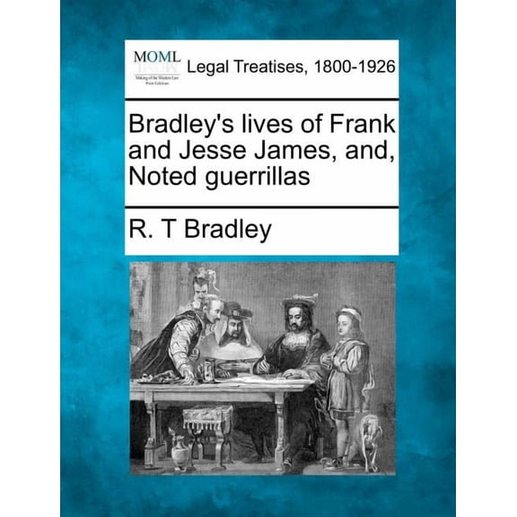 Bradley's Lives of Frank and Jesse James, And, Noted Guerrillas, (Paperback)
