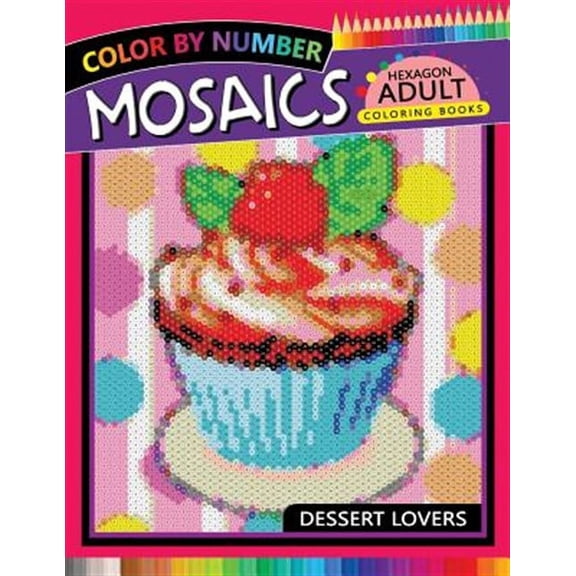 Dessert Lovers Mosaics Hexagon Coloring Books: Color by Number for Adults Stress Relieving Design