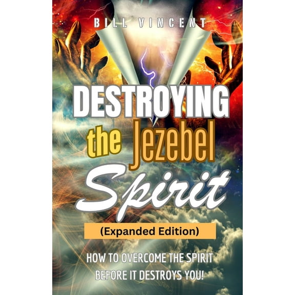 Destroying the Jezebel Spirit (Expanded Edition): How to Overcome the Spirit before It Destroys You!, (Paperback)