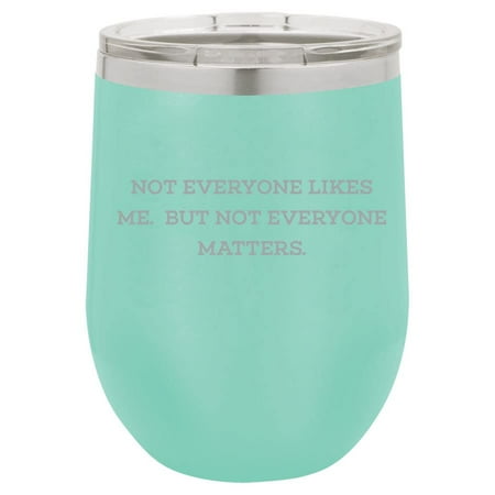 

12 oz Double Wall Vacuum Insulated Stainless Steel Stemless Wine Tumbler Glass Coffee Travel Mug With Lid Not Everyone Likes Me But Not Everyone Matters (Teal)